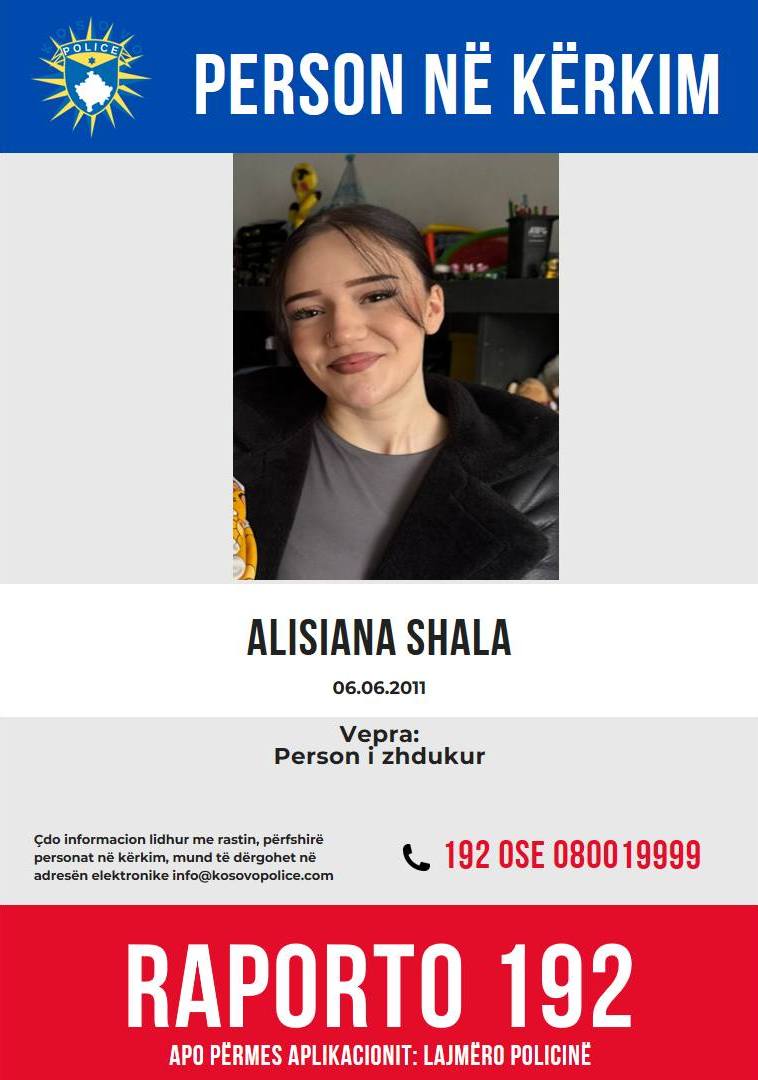 May be an image of text that says 'POLICES PERSON ΝE ΚEBΚ ALISIANA SHALA 06.06.2011 Vepra:. Person zhdukur Çdo informacion lidhur Te rastin, përfshire personat kërkim, mund dergohet adresën elektronike info@kosovopolice.com 192 OSE 0800 19999 RAPORTO 192 APO PERMES APLIKACIONIT: LAJMERO POLICINE'