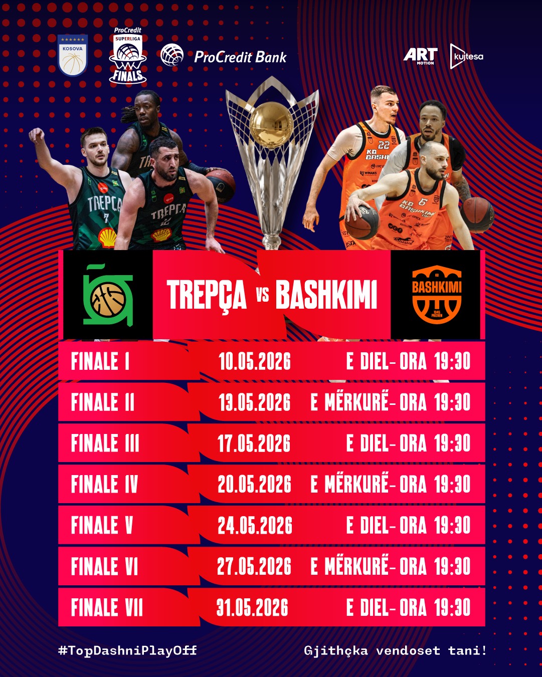 May be an image of basketball and text that says 'ProCredit SUPEFLICA KOBOЛA Wm FINALS ProCredit Bank ART HOTH kujtesa 22 ตรม TREPCA ឡលាហង 新 6 தக 市 TREPÇA VS BASHKIMI BASHKIMI FINALE I 10.05.2026 FINALE Il E DIEL- ORA 19:30 13.05.2026 FINALE III E MEKИB- ORA 19:30 17.05.2026 FINALE IV E DIEL- ORA 19:30 20.05.2026 FINALE V E MEKИBE- ORA 19:30 24.05.2026 FINALE VI E DIEL- ORA 19:30 27.05.2026 FINALE VII E E- ORA 19:30 31.05.2026 #TopDashniPlayOff E DIEL-ORA DIEL- ORA 19:30 Gjithçka vendoset tani!'